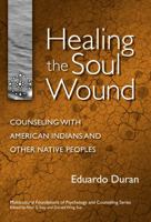 Healing the Soul Wound: Counseling With American Indians And Other Native Peoples (Multicultural Foundations of Psychology and Counseling) 0807746894 Book Cover