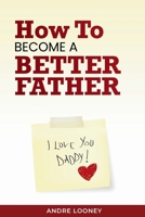 How to Become a Better Father 1964707064 Book Cover