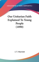 Our Unitarian Faith Explained To Young People 1104242990 Book Cover