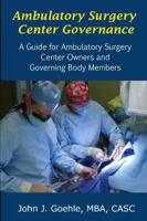 Ambulatory Surgery Center Governance - A Guide for Ambulatory Surgery Center Owners & Governing Body Members 1329252764 Book Cover