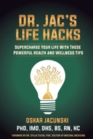 Dr. Jac's Life Hacks: Oskar Jacunski PhD, IMD, DHS, BS, RN, HC B0CQ7WQB85 Book Cover
