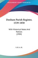 Denham Parish Register, 1539-1850: With Historical Notes And Notices 1165691426 Book Cover