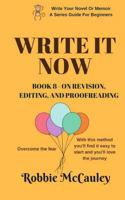 Write it Now. Book 8 - On Revision, Editing, and Proofreading: Overcome the fear. With this method you'll find it easy to start and you'll love the journey. 1546982485 Book Cover