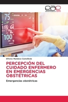 PERCEPCIÓN DEL CUIDADO ENFERMERO EN EMERGENCIAS OBSTÉTRICAS: Emergencias obstétricas (Spanish Edition) 6139402298 Book Cover