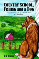 Country School, Fishing and a Dog;: The Seasons of Life on A Family Farm As I Recollect 1420840630 Book Cover