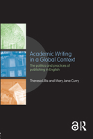 Academic Writing in a Global Context: The Politics and Practices of Publishing in English 0415468833 Book Cover