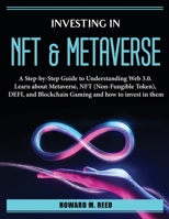 Investing in Nft and Metaverse: A Step-by-Step Guide to Understanding Web 3.0. Learn about Metaverse, NFT (Non-Fungible Token), DEFI, and Blockchain Gaming and how to invest in them 1804385670 Book Cover