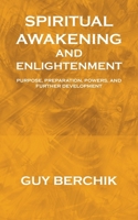 Spiritual Awakening and Enlightenment: Purpose, Preparation, Powers, and Further Development B0CND4XSVV Book Cover