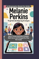 MELANIE PERKINS: The Girl Who Made Design Easy for Everyone How a Young Australian Dreamer Built Canva and Changed the Way We Create B0FTRM71YR Book Cover