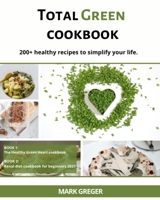 Total Green cookbook: 200+ healthy recipes to simplify your life. 1803393211 Book Cover
