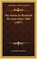 Die Aerzte In Russland Bis Zum Jahre 1800 (1887) 1161061312 Book Cover