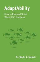 AdaptAbility: How to Rise and Shine When Shift Happens 1634624378 Book Cover