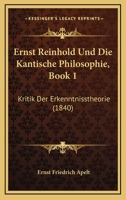 Ernst Reinhold Und Die Kantische Philosophie, Book 1: Kritik Der Erkenntnisstheorie (1840) 1160732515 Book Cover