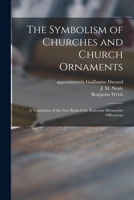 The Symbolism of Churches and Church Ornaments: A Translation of the First Book of the Rationale Divinorum Officiorum Written by William Durandus 1013765737 Book Cover