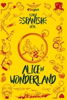 Learn Spanish with Alice in Wonderland: A Beginner Diglot Story B09BYBFHFP Book Cover