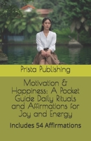 Motivation & Happiness: A Pocket Guide Daily Rituals and Affirmations for Joy and Energy: Includes 54 Affirmations B0FS1F6YRY Book Cover