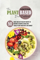 The Plant Based Diet Cookbook: 50 Quick And Easy Healthy Recipes to Prepare Flavorful Dishes On A Totally Plant Based Diet, On A Budget 1801684863 Book Cover