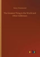 The Greatest Thing In the World and Other Addresses: Original Text 197624580X Book Cover