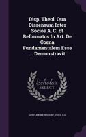 Disp. Theol. Qua Dissensum Inter Socios A. C. Et Reformatos in Art. de Coena Fundamentalem Esse ... Demonstravit 1277317216 Book Cover