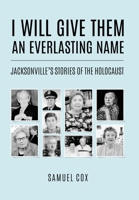 I Will Give Them an Everlasting Name: Jacksonville's Stories of the Holocaust 9493322556 Book Cover