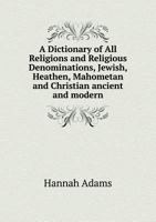 A Dictionary of All Religions and Religious Denominations: Jewish, Heathen, Mahometan, Christian, Ancient and Modern (Classics in Religious Studies) B0BMB7CXJN Book Cover