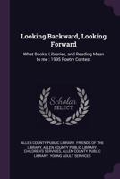 Looking backward, looking forward: what books, libraries, and reading mean to me : 1995 poetry contest 1379077850 Book Cover
