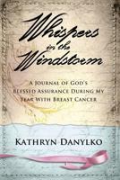 Whispers in the Windstorm: A Journal of God's Blessed Assurance During My Year With Breast Cancer 0997398396 Book Cover