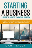 Starting a Business Guide to Achieve Financial Freedom Dany Saldy: 40+ Best Entrepreneurial Ideas to Create Passive Income Curate by Dany Saldi B08C958CRZ Book Cover