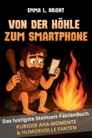 Von der Höhle zum Smartphone: Das lustigste Steinzeit Faktenbuch – Kuriose Aha-Momente & humorvolle Fakten B0FWJSPMM2 Book Cover