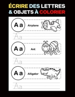 Écrire des Lettres & Objets à Colorier: Apprendre l'anglais écrit l'alphabet ABC pour les Enfants (Homeschool Pages pour les Enfants) B0892HTZRM Book Cover