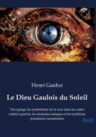 Le Dieu Gaulois du Soleil: Décryptage du symbolisme de la roue dans les cultes solaires gaulois, les monnaies antiques et les traditions populaires européennes B0GNFDZRC1 Book Cover