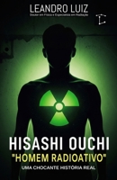 Hisashi Ouchi: A Chocante História Real do Homem Mais Radioativo do Mundo : Tokaimura 1999 : 83 Dias de Luta Contra os Efeitos da Radiação (Fatos Reais) (Portuguese Edition) B0FR33JWYH Book Cover