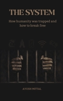 The System: How humanity was trapped and how to break free B0GJP3BKVJ Book Cover