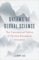 Dreams of Global Science: The Transnational Politics of Chinese Biomedical Innovation 0231220987 Book Cover