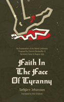 Faith in the Face of Tyranny: An Examination of the Bethel Confession Proposed by Dietrich Bonhoeffer and Hermann Sasse in August 1933 1956658661 Book Cover