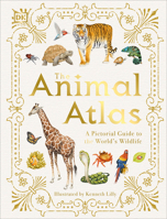 The Animal Atlas: A Pictorial Guide to the World's Wildlife 1465490973 Book Cover