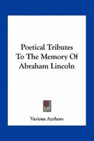 Poetical Tributes to the Memory of Abraham Lincoln 0548490902 Book Cover