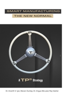 SMART MANUFACTURING THE NEW NORMAL: A TP3 Strategy B08GLST6TW Book Cover