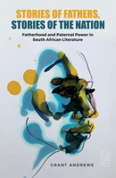 Stories of Fathers, Stories of the Nation: Fatherhood and Paternal Power in South African Literature 1869144783 Book Cover