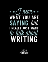 I Hear What You Are Saying I Really Just Want To Talk About Writing 2020 Planner: Writing Fan 2020 Calendar, Funny Design, 2020 Planner for Writing Lover, Christmas Gift for Writing Lover 1674924801 Book Cover