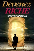 Devenez Riche : Le Guide Ultime Pour Atteindre la Liberté Financière et Bâtir un Patrimoine Durable": "Stratégies et Méthodes Pratiques Pour Créer, ... et Protéger Votre Richesse" (French Edition) B0F1CVD9BP Book Cover