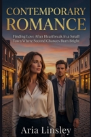 Contemporary Romance: Finding Love After Heartbreak in a Small Town Where Second Chances Burn Bright B0GGMCD6XM Book Cover