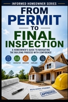 From Permit to Final Inspection: A Homeowner's Guide to Navigating The Building Process with Confidence (Build Smart Series) B0HGBFH2B9 Book Cover