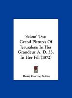 Selous' Two Grand Pictures Of Jerusalem: In Her Grandeur, A. D. 33; In Her Fall (1872) 1120702925 Book Cover