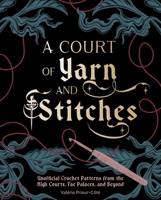 A Court of Yarn and Stitches: Crochet Patterns from the High Courts, Fae Palaces, and Beyond B0GPNBNFXK Book Cover
