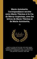 Marie-Antoinette. Correspondance secr�te entre Marie-Th�r�se et le Cte. de Mercy-Argenteau, avec les lettres de Marie-Th�r�se et de Marie-Antoinette;: 03 0274692678 Book Cover