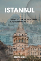 Istanbul: Guide To The Hidden Gems And Historical Sites B0CFCYN8M1 Book Cover