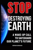 Stop Destroying Earth: A Wake-Up Call to Safeguard Our Planet's Future (Research and Reference Series) B0CJXDKMLR Book Cover