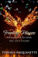 Trading Places, from Ashes to Gems (My Life Story) 1721085513 Book Cover