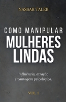 Como manipular mulheres lindas: Influência, atração e vantagem psicológica. (Portuguese Edition) 6501988349 Book Cover